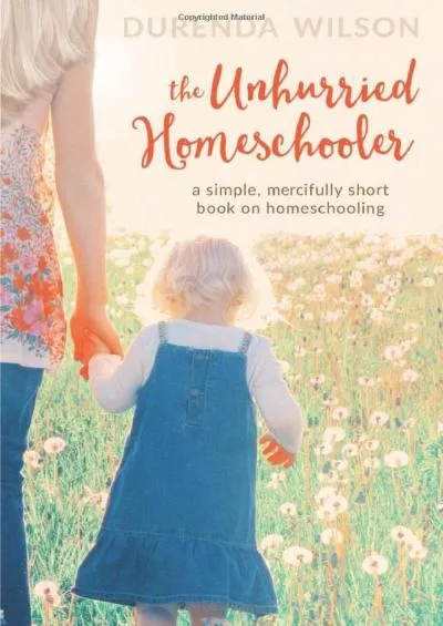 [EBOOK] The Unhurried Homeschooler: A Simple, Mercifully Short Book on Homeschooling