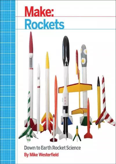 [READ] Make: Rockets: Down-to-Earth Rocket Science