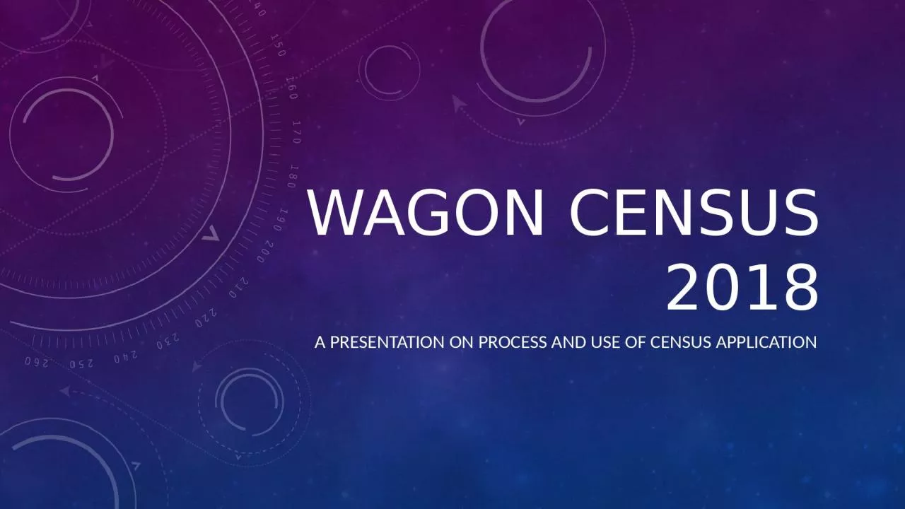 WAGOn  CENSUS 2018 A Presentation on process and use of census application