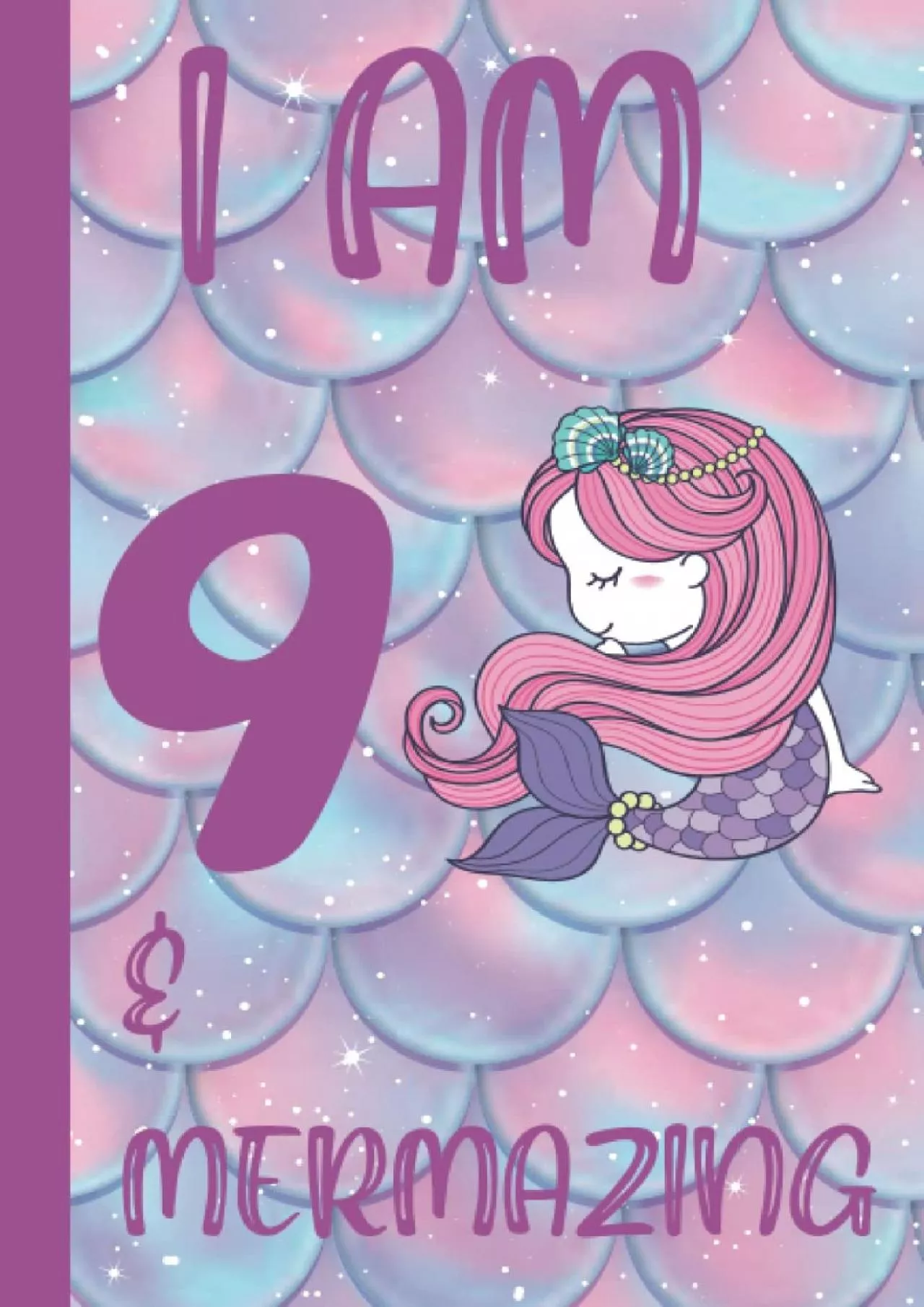 [DOWNLOAD] I Am 9  Mermazing Notebook Mermaid Themed 9th Birthday Drawing  Writing Diary