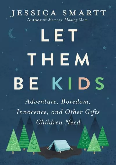 [DOWNLOAD] Let Them Be Kids: Adventure Boredom Innocence and Other Gifts Children Need