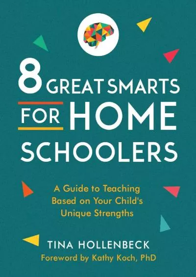[READ] 8 Great Smarts for Homeschoolers: A Guide to Teaching Based on Your Childs Unique Strengths