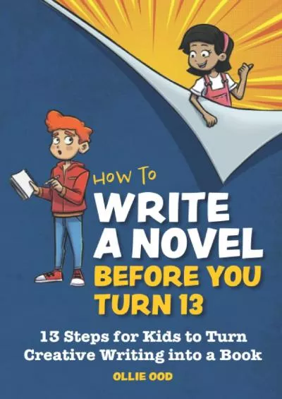 [EBOOK] How to Write a Novel Before You Turn 13: 13 Steps for kids to Turn Creative Writing Into a Book