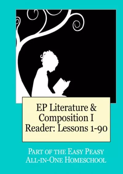 [DOWNLOAD] EP Literature and Composition I Reader Lessons 1-90: Part of the Easy Peasy All-in-One Homeschool