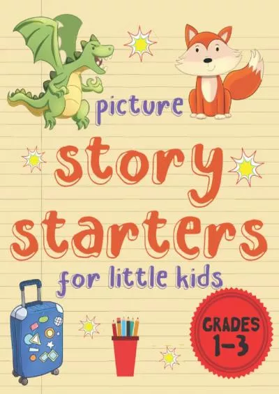 [DOWNLOAD] Picture Story Starters For Little Kids: Easy Writing Prompts For Grades 1-3