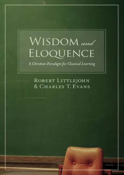 [READ] Wisdom and Eloquence: A Christian Paradigm for Classical Learning
