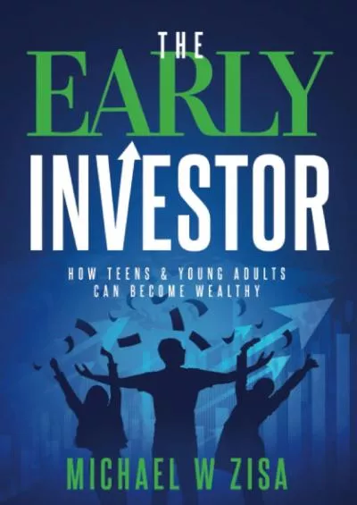 [EBOOK] The Early Investor: How Teens  Young Adults Can Become Wealthy (Investing Fundamentals