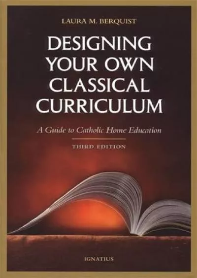 [READ] Designing Your Own Classical Curriculum: Guide to Catholic Home Education