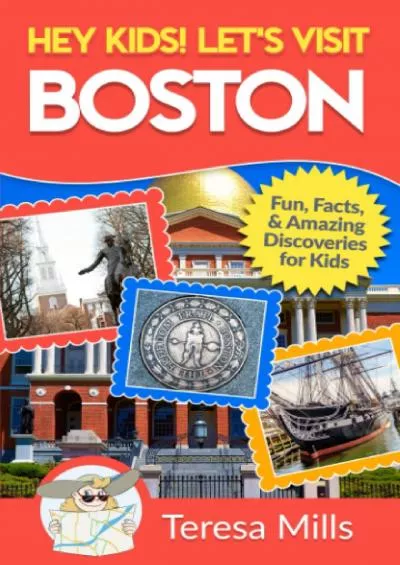 [READ] Hey Kids Lets Visit Boston: Fun Facts and Amazing Discoveries for Kids (Hey Kids Lets Visit Travel Books 11)