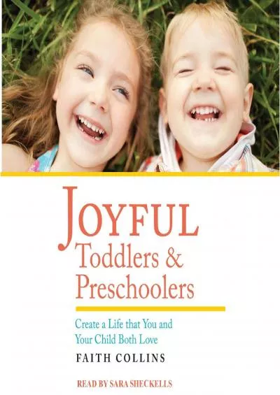 [DOWNLOAD] Joyful Toddlers and Preschoolers: Create a Life that You and Your Child Both Love