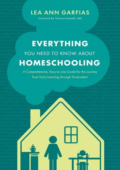 [EBOOK] Everything You Need to Know about Homeschooling: A Comprehensive Easy-to-Use Guide for the Journey from Early Learning through Graduation