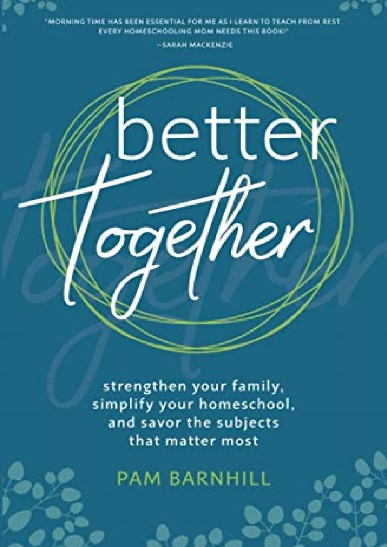 [EBOOK] Better Together: Strengthen Your Family Simplify Your Homeschool and Savor the