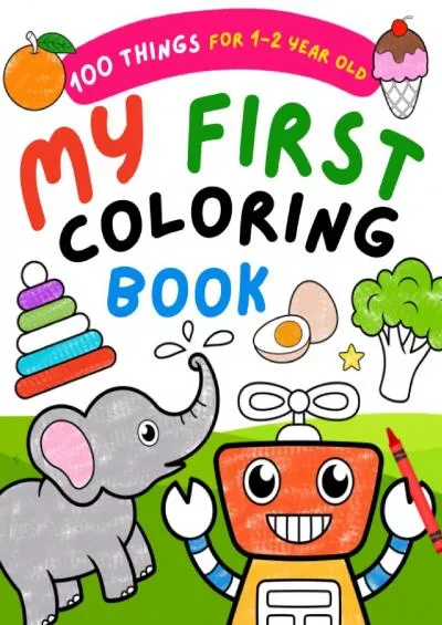 [EBOOK] My First Coloring Book For 1 Year Old: 100 Bold  Easy Pictures to Learn and Color For Toddlers Kids Ages 1-2