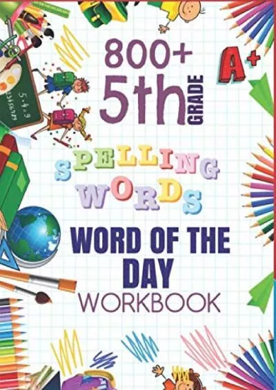 [DOWNLOAD] 5th Grade Word of The Day 800+ Spelling Words Workbook: Fifth Grade Learn A New Word Everyday Enhance Vocabulary Builder Exercise Activity Worksheets ... Sheets For Homeschool Curriculum or Classroom