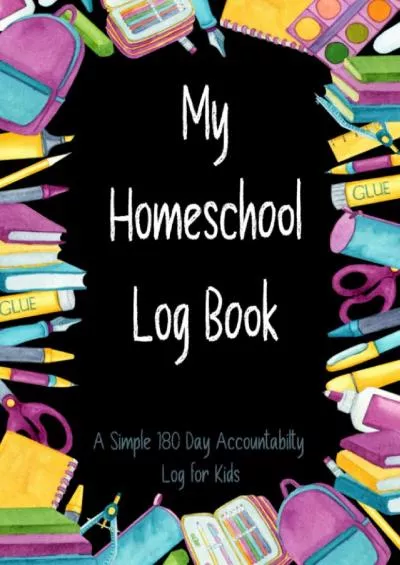 [READ] My Homeschool Log Book A Simple 180 Day Accountability Log for Kids: Track Homeschooling