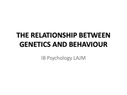 PPT-THE RELATIONSHIP BETWEEN GENETICS AND BEHAVIOUR