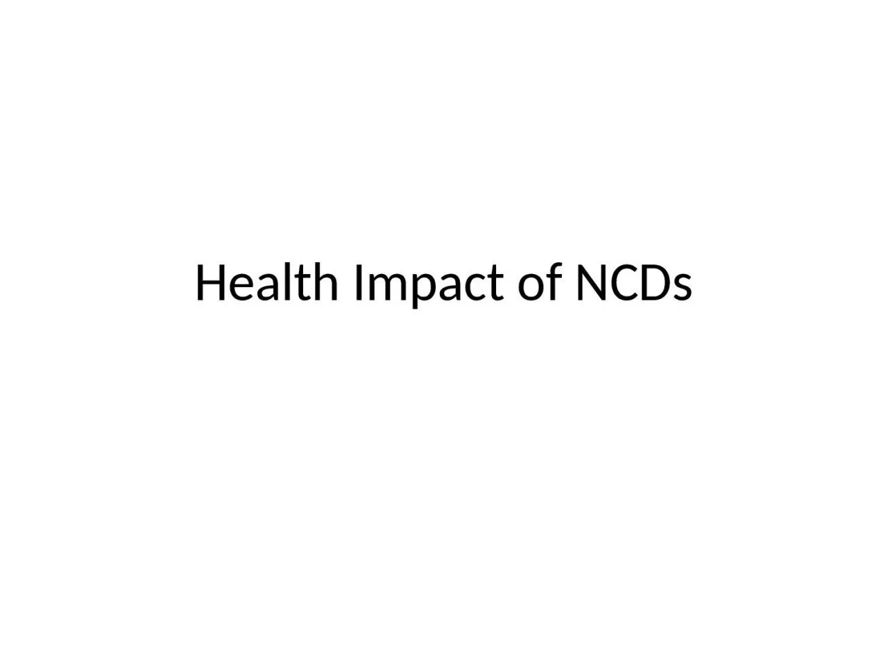 Health Impact of NCDs 1.  Mortality and morbidity