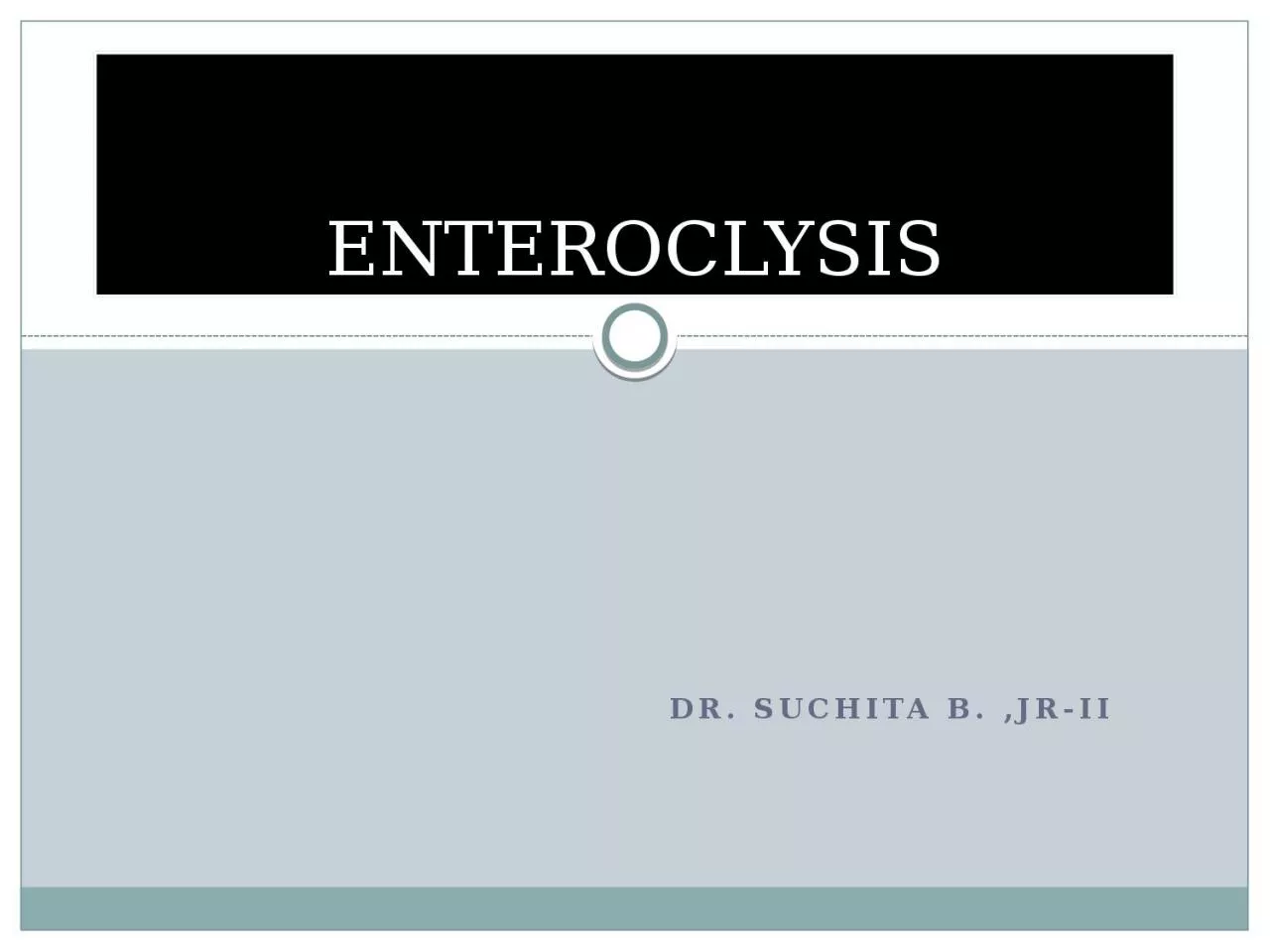 PPT-Dr. Suchita B. ,JR-II ENTEROCLYSIS