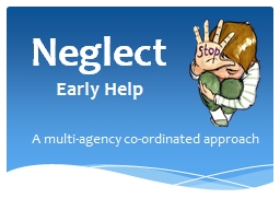 Neglect Early Help A  m ulti-agency co-ordinated approach
