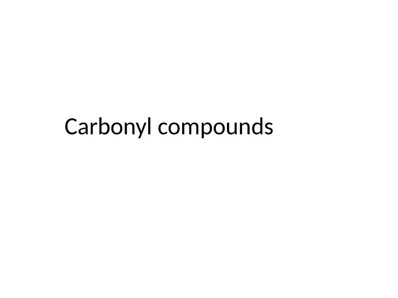 PPT-Carbonyl compounds Metal Carbonyl are the compounds the CO group is attached to a metallic