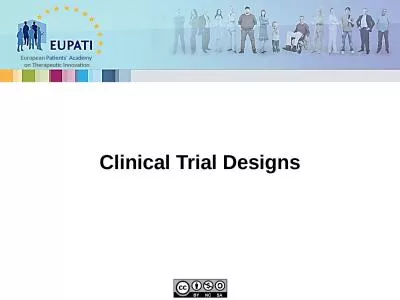Clinical Trial Designs There are several types of trial designs: