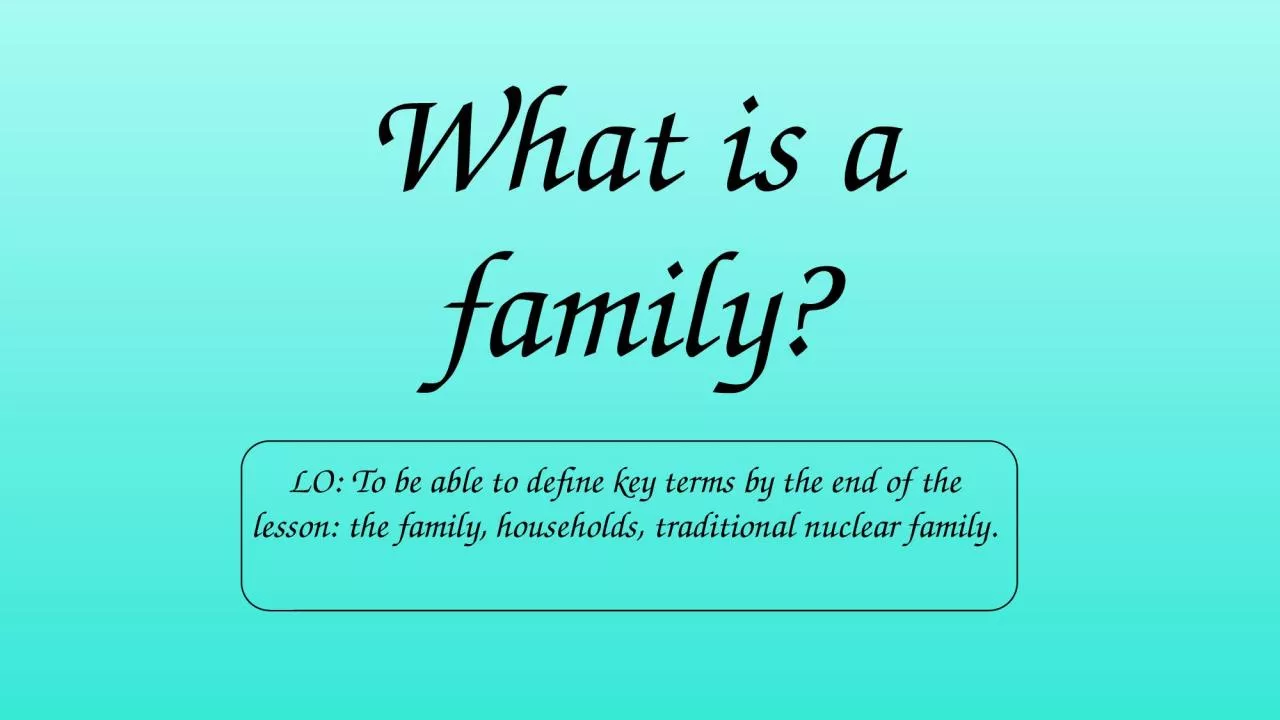 PPT-What is a family? LO: To be able to define key terms by the end of the lesson: the family,