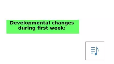Developmental changes  during first week: