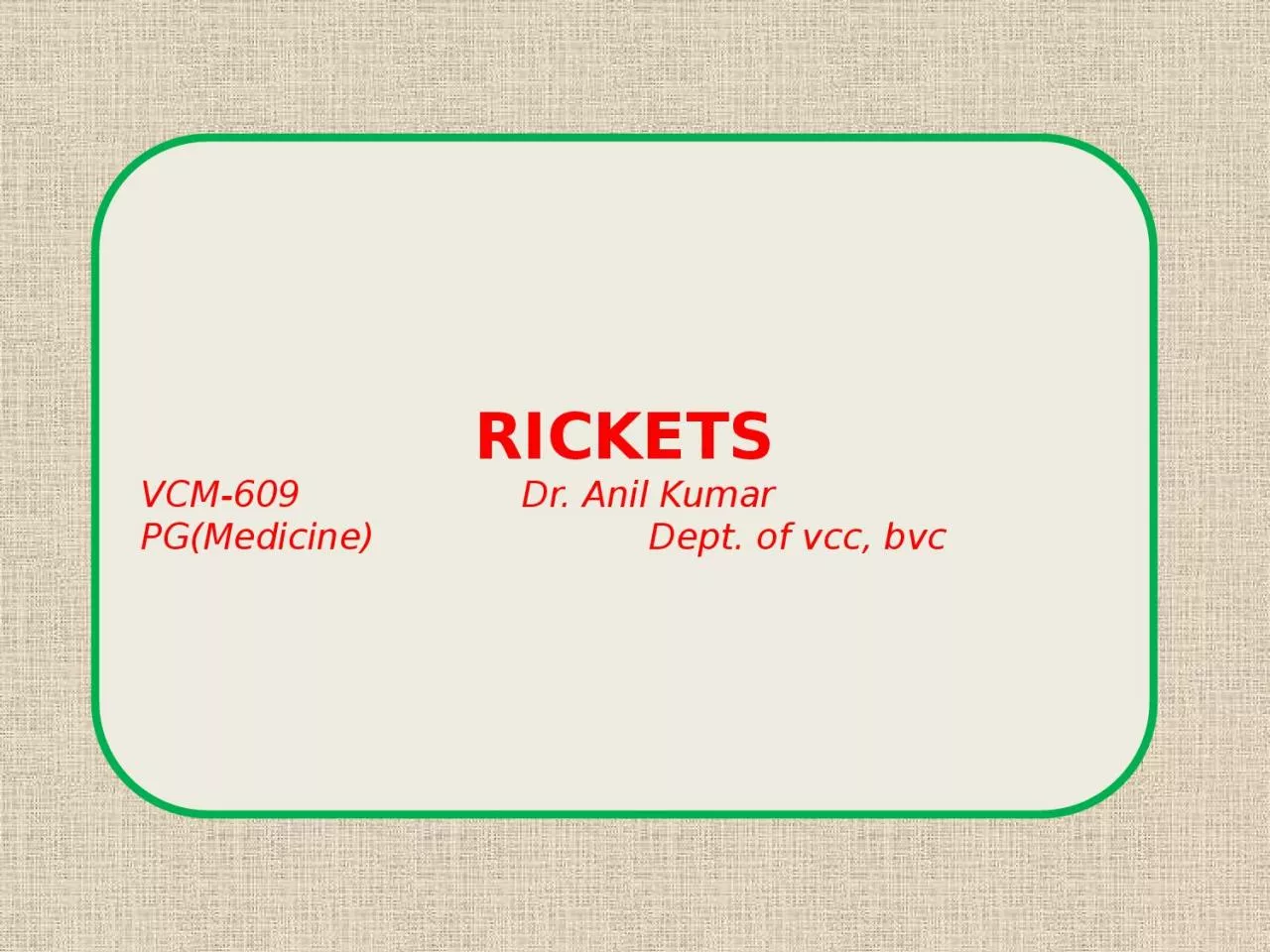 PPT-RICKETS VCM-609 Dr. Anil Kumar