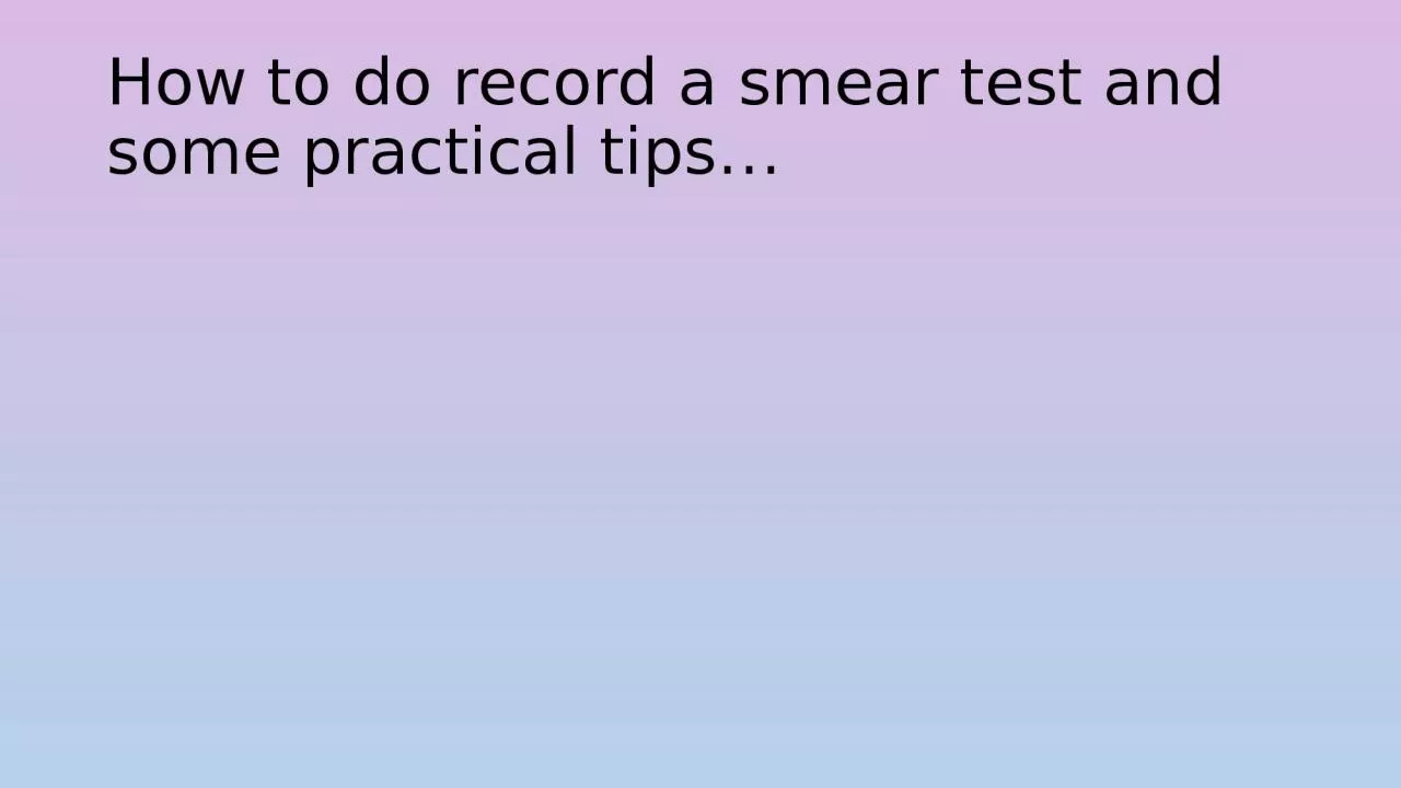 How to do record a smear test and some practical tips…