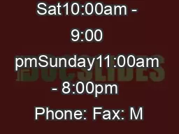 Hours: Mon - Sat10:00am - 9:00 pmSunday11:00am - 8:00pm  Phone: Fax: M