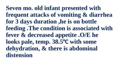 Seven mo. old infant presented with frequent attacks of vomiting & diarrhea for