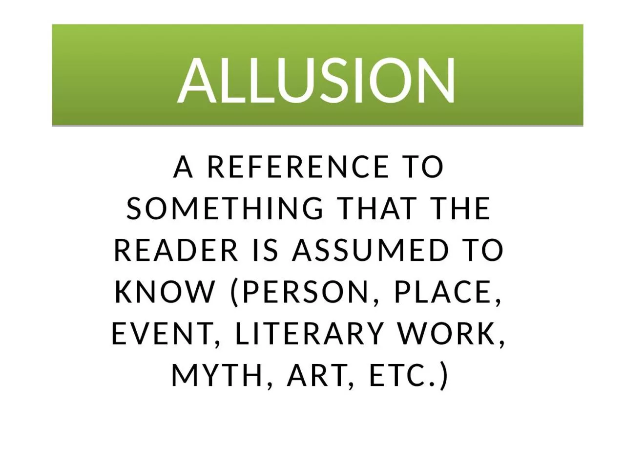 ALLUSION A reference to something that the reader is assumed to know (person, place, event,