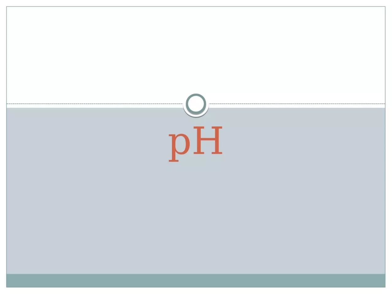 pH Concentration   [ ] – bracket notation is used to show concentration