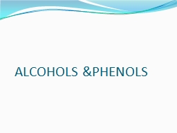 ALCOHOLS & PHENOLS Alcohols and Phenols