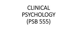 CLINICAL PSYCHOLOGY (PSB 555)