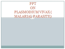 PPT-PPT ON PLASMODIUM VIVAX ( MALARIAL PARASITE)