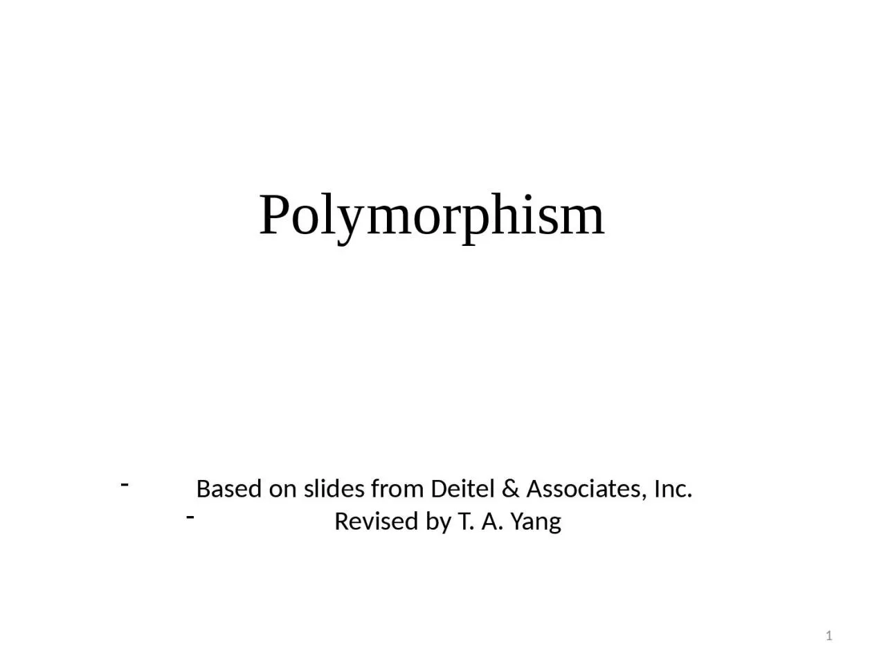 PPT-Polymorphism 1 Based on slides from Deitel & Associates, Inc.