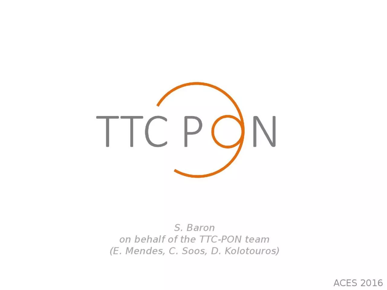 PPT-S. Baron on behalf of the TTC-PON team