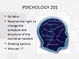 PSYCHOLOGY 201 Syllabus Reserve the right to change the schedule and structure of the course as nee