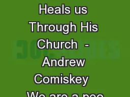 How Jesus Heals us Through His Church  - Andrew Comiskey  We are a peo