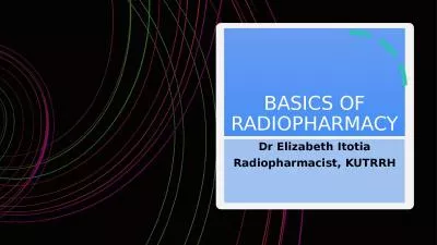 BASICS OF RADIOPHARMACY Dr Elizabeth Itotia