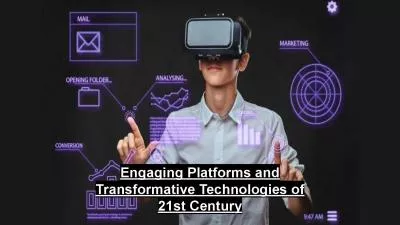 Engaging Platforms and Transformative Technologies of 21st Century