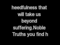 heedfulness that will take us beyond suffering.Noble Truths you find h