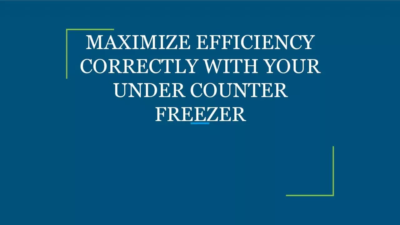 MAXIMIZE EFFICIENCY CORRECTLY WITH YOUR UNDER COUNTER FREEZER