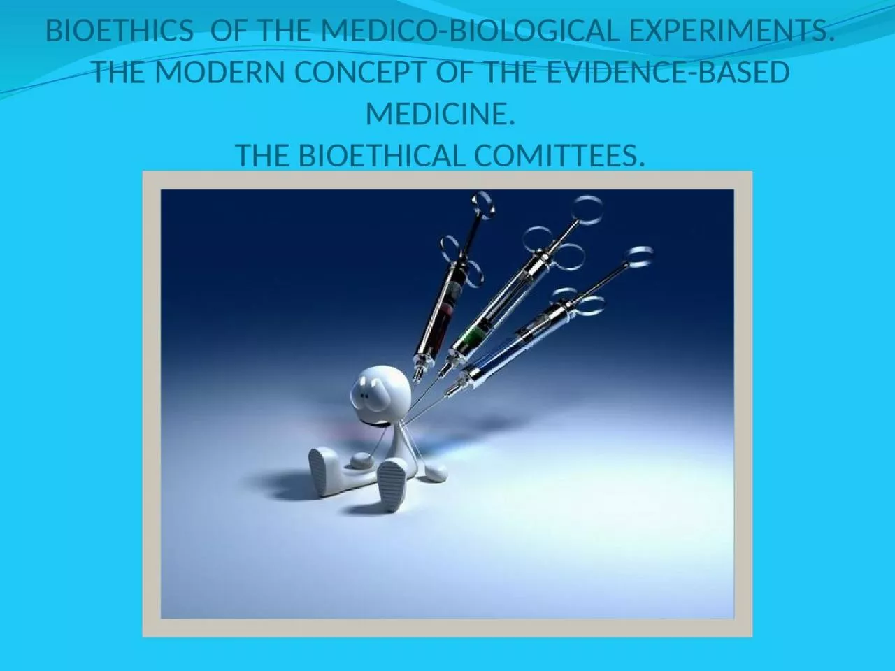 BIOETHICS  OF THE MEDICO-BIOLOGICAL EXPERIMENTS. THE MODERN CONCEPT