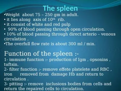 The spleen Weight  about 75 – 250 gm in adult.