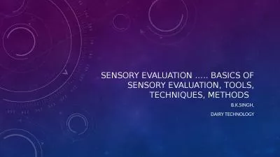 SENSORY EVALUATION ….. Basics of Sensory evaluation, Tools, Techniques, Methods