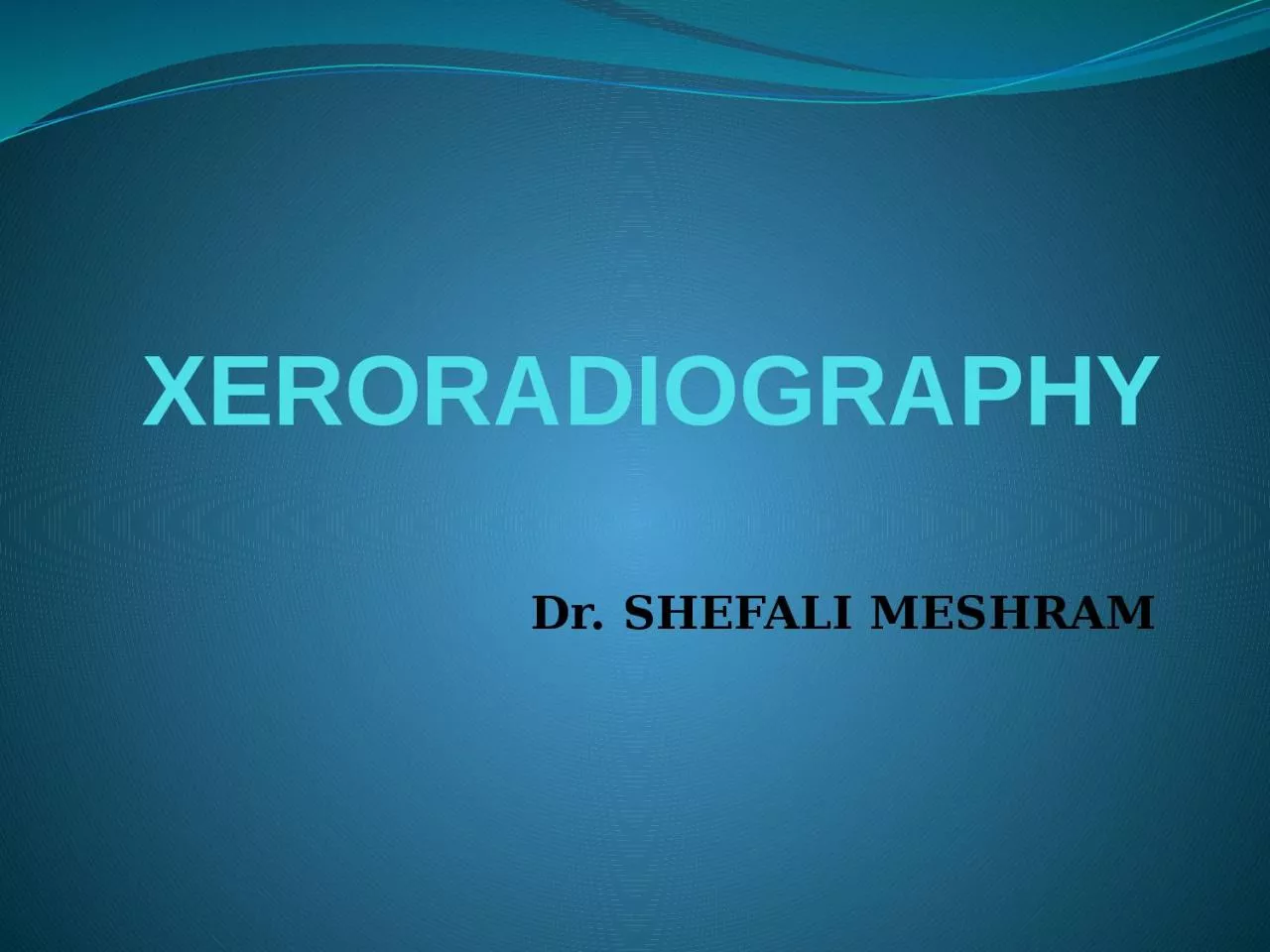 PPT-XERORADIOGRAPHY Dr. SHEFALI MESHRAM