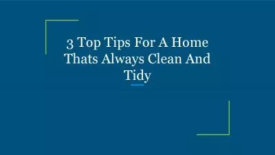 3 Top Tips For A Home Thats Always Clean And Tidy