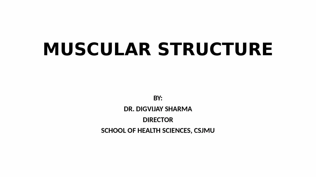 PPT-MUSCULAR STRUCTURE BY: DR. DIGVIJAY SHARMA